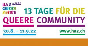 HAZ – Queer Zürich, 50 Jahre: 13 TAGE FÜR DIE COMMUNITY, 30.8. – 11.9.22, www.haz.ch